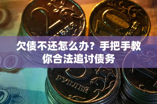 武汉欠债不还怎么办？手把手教你合法追讨债务