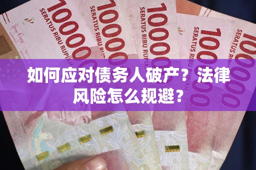 武汉如何应对债务人破产？法律风险怎么规避？