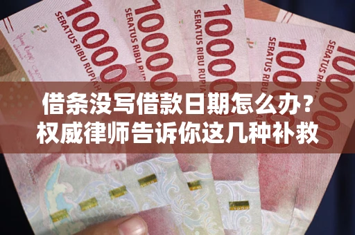武汉借条没写借款日期怎么办？权威律师告诉你这几种补救方法！