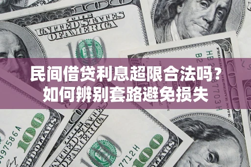 武汉民间借贷利息超限合法吗？如何辨别套路避免损失