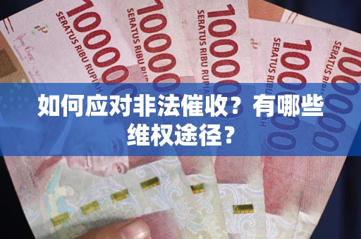 武汉如何应对非法催收？有哪些维权途径？