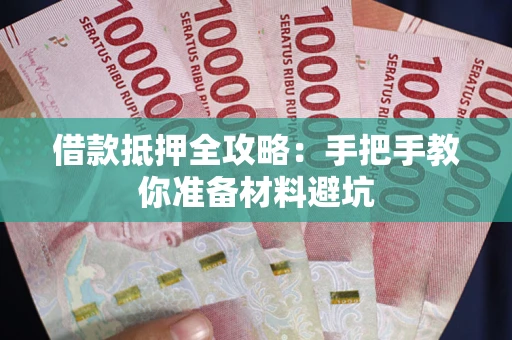 武汉借款抵押全攻略：手把手教你准备材料避坑