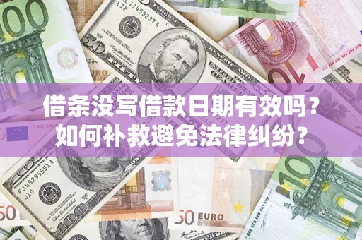 武汉借条没写借款日期有效吗？如何补救避免法律纠纷？