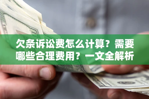 武汉欠条诉讼费怎么计算？需要哪些合理费用？一文全解析