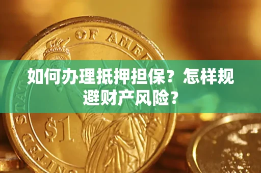 武汉如何办理抵押担保？怎样规避财产风险？