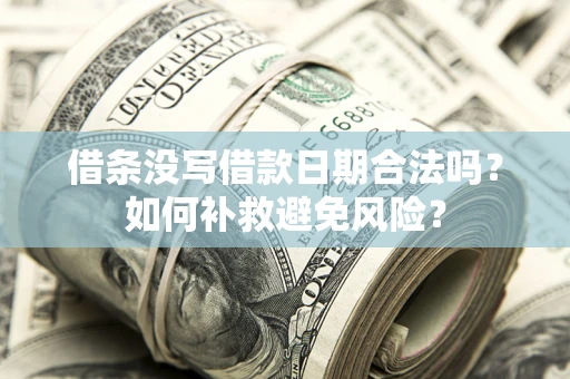 武汉借条没写借款日期合法吗？如何补救避免风险？