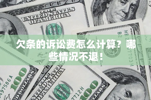 武汉欠条的诉讼费怎么计算?哪些情况不退! 武汉欠条的诉讼费怎么计算?哪些情况不退!
