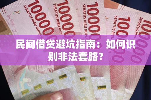 武汉民间借贷避坑指南：如何识别非法套路？