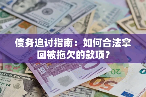 武汉债务追讨指南：如何合法拿回被拖欠的款项？