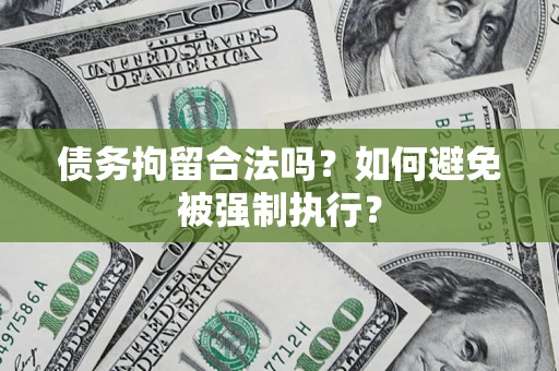 武汉债务拘留合法吗？如何避免被强制执行？