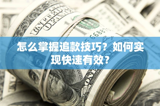 武汉怎么掌握追款技巧？如何实现快速有效？