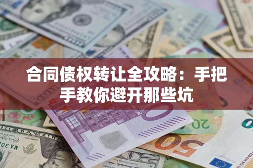 武汉合同债权转让全攻略：手把手教你避开那些坑