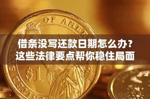 武汉借条没写还款日期怎么办？这些法律要点帮你稳住局面