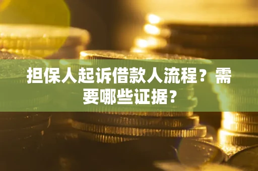 武汉担保人起诉借款人流程?需要哪些证据? 武汉担保人起诉借款人流程?需要哪些证据?
