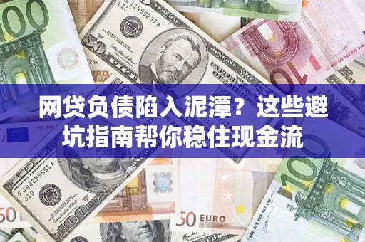 武汉网贷负债陷入泥潭？这些避坑指南帮你稳住现金流