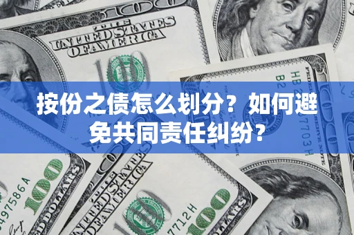 武汉按份之债怎么划分？如何避免共同责任纠纷？