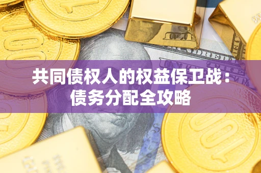 武汉共同债权人的权益保卫战：债务分配全攻略