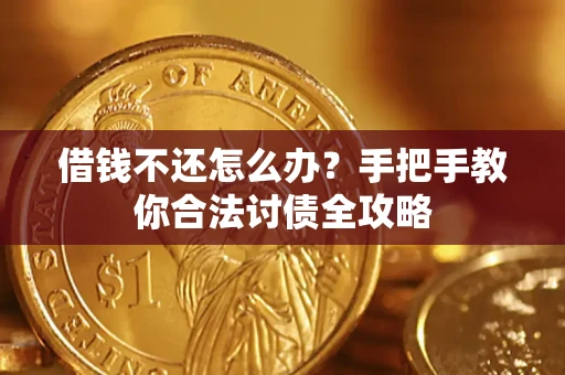 武汉借钱不还怎么办？手把手教你合法讨债全攻略
