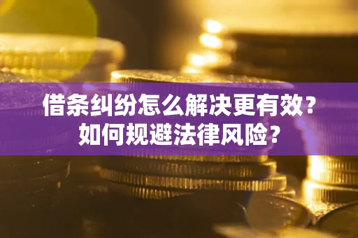 武汉借条纠纷怎么解决更有效？如何规避法律风险？