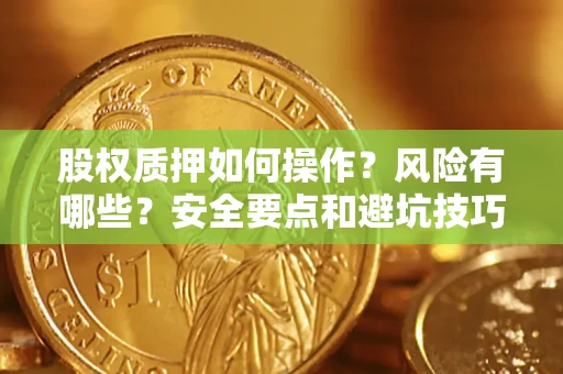 武汉股权质押如何操作？风险有哪些？安全要点和避坑技巧？