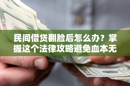 武汉民间借贷翻脸后怎么办？掌握这个法律攻略避免血本无归