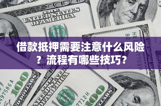 武汉借款抵押需要注意什么风险？流程有哪些技巧？