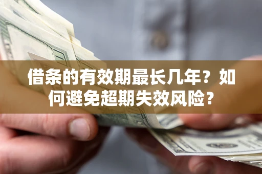 武汉借条的有效期最长几年？如何避免超期失效风险？