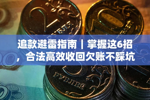 武汉追款避雷指南｜掌握这6招，合法高效收回欠账不踩坑