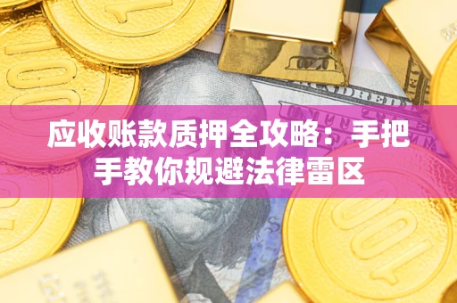 武汉应收账款质押全攻略：手把手教你规避法律雷区