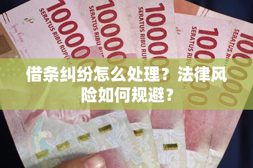武汉借条纠纷怎么处理？法律风险如何规避？