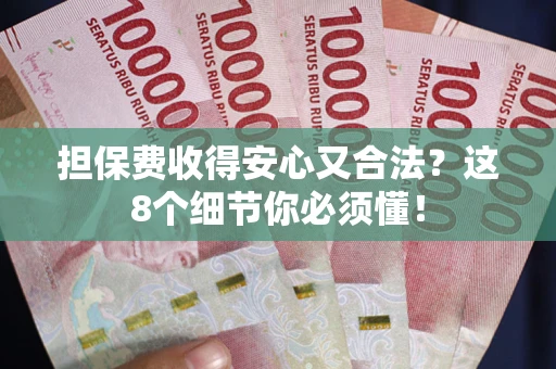 武汉担保费收得安心又合法？这8个细节你必须懂！