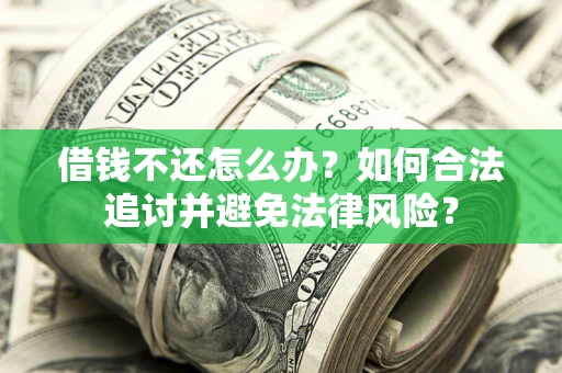 武汉借钱不还怎么办？如何合法追讨并避免法律风险？