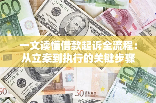 武汉一文读懂借款起诉全流程：从立案到执行的关键步骤