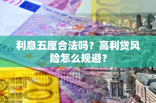 武汉利息五厘合法吗？高利贷风险怎么规避？