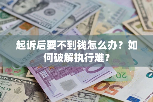 武汉起诉后要不到钱怎么办？如何破解执行难？
