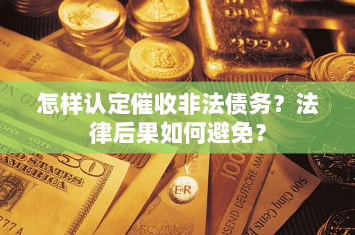 武汉怎样认定催收非法债务？法律后果如何避免？