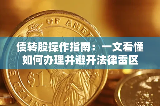 武汉债转股操作指南：一文看懂如何办理并避开法律雷区