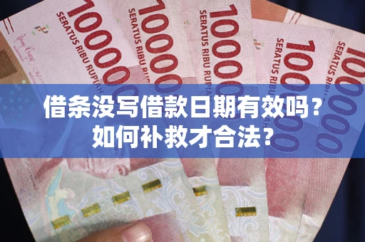 武汉借条没写借款日期有效吗？如何补救才合法？
